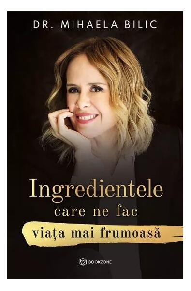 Ingredientele care ne fac viața mai frumoasă - Dr. Mihaela Bilic - Bookzone