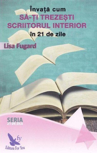 Învață cum să-ți trezești scriitorul interior în 21 de zile - Lisa Fugard - For You