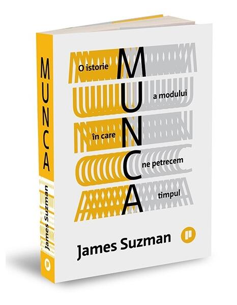 Munca. O istorie a modului în care ne petrecem timpul - James Suzman - Publica