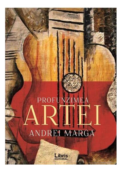 Profunzimea artei - Andrei Marga - Libris Editorial