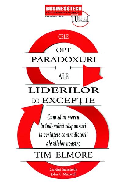 Cele 8 paradoxuri ale liderilor de excepție - Tim Elmore - Businesstech