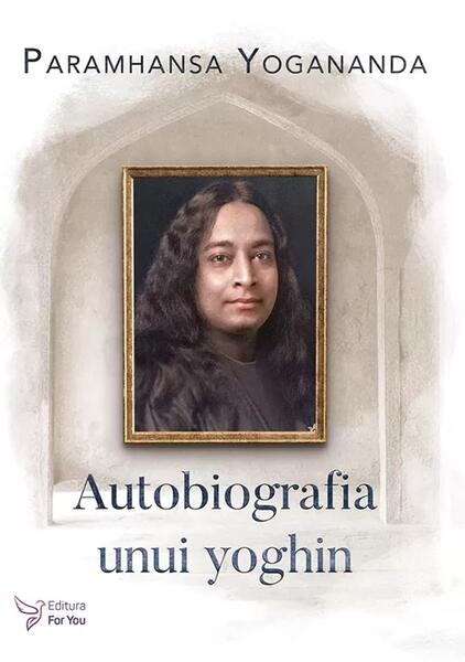 Autobiografia unui yoghin - Paramhansa Yogananda - For You