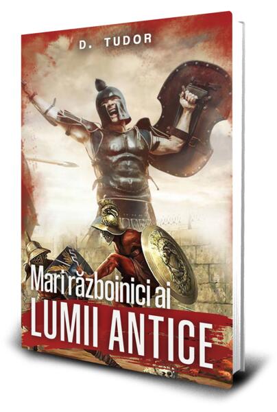 Mari războinici ai lumii antice  - Dumitru Tudor - Paul Editions