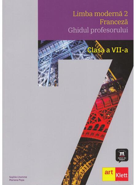 Limba modernă 2 - Franceză. Ghidul profesorului. Clasa a VII-a - Mariana Popa, Sophie Lhomme - Art Klett