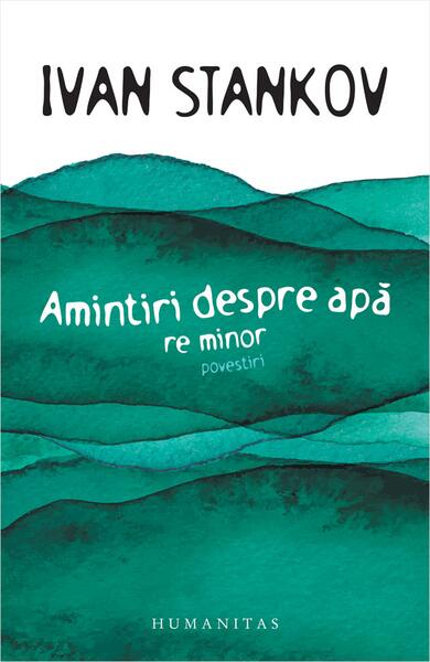 Amintiri despre apă. Re minor - Ivan Stankov - Humanitas