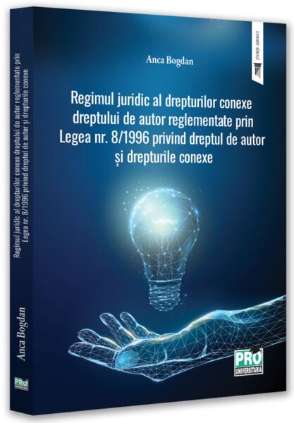 Regimul juridic al drepturilor conexe dreptului de autor reglementate prin legea nr. 8/1996 privind dreptul de autor și drepturile conexe - Pro Universitaria