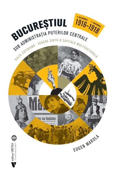 Bucureștiul sub administrația Puterilor Centrale. 6 decembrie 1916 - 11 noiembrie 1918 - Eugen Marola - Vremea