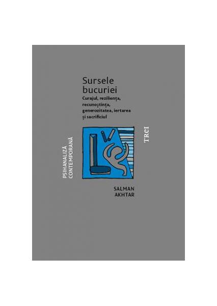 Sursele bucuriei. Curajul, reziliența, recunoștința, generozitatea, iertarea și sacrificiul - Salman Akhtar - Trei