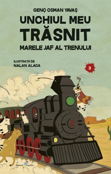 Unchiul meu trăsnit. Vol. 3: Marele jaf al trenului - Genç Osman Yavaș - Galaxia Copiilor