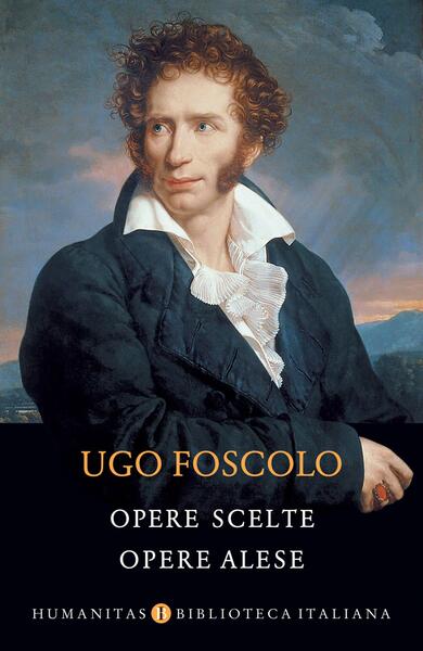 Opere scelte / Opere alese - Ugo Foscolo - Humanitas