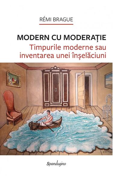 Modern cu moderație - Rémi Brague - Spandugino