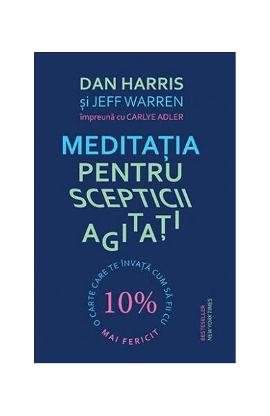 Meditația pentru scepticii agitați - Dan Harris, Carlye Adler, Jeff Warren - Lifestyle