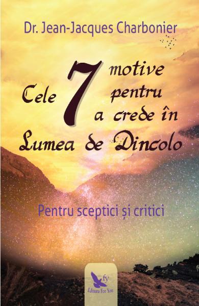 Cele 7 motive pentru a crede în Lumea de Dincolo - Jean-Jacques Charbonier - For You