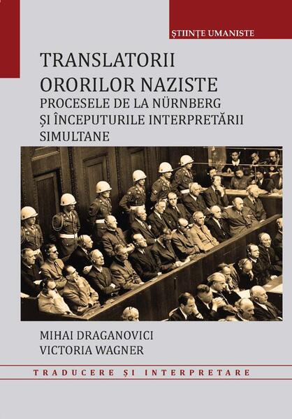 Translatorii ororilor naziste - Mihai Draganovici, Victoria Wagner - Editura Universității din București