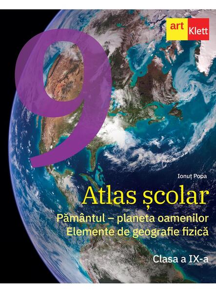 Atlas școlar. Clasa a IX-a. Pământul - planeta oamenilor. Elemente de geografie fizică - Ionuţ Popa - Art Klett