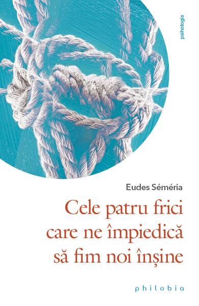 Cele patru frici care ne împiedică să fim noi înșine - Eudes Séméria - Philobia