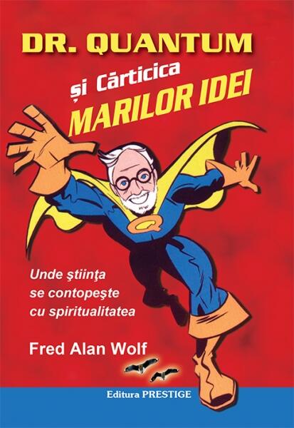 Dr. Quantum și cărticica marilor idei - Fred Alan Wolf - Prestige