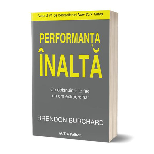 Performanța înaltă. Ce obișnuințe te fac un om extraordinar - Brendon Burchard - Act și Politon