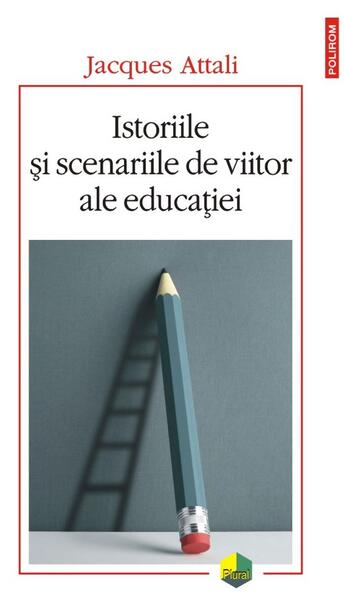 Istoriile şi scenariile de viitor ale educaţiei - Jacques Attali - Polirom