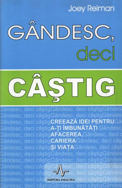 Gândesc, deci câștig. Creează idei pentru a-ți îmbunătăți afacerea, cariera și viața - Joey Reiman - Amaltea