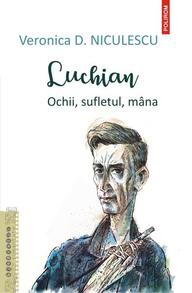 Luchian. Ochii, sufletul, mâna - Veronica D. Niculescu - Polirom