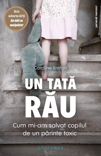 Un tată rău. Cum mi-am salvat copilul de un părinte toxic - Caroline Bréhat - Philobia