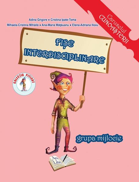Fișe interdisciplinare 4-5 ani - Adina Grigore, Ana-Maria Mățăuanu, Cristina Ipate-Toma, Elena-Adriana Ilioiu, Mihaela Cristina Mihăilă - Ars Libri