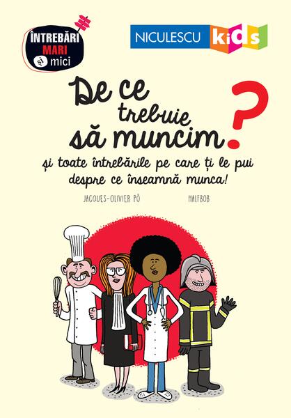 De ce trebuie să muncim? Seria Întrebări MARI şi mici - Jacques-Olivier Po - Niculescu