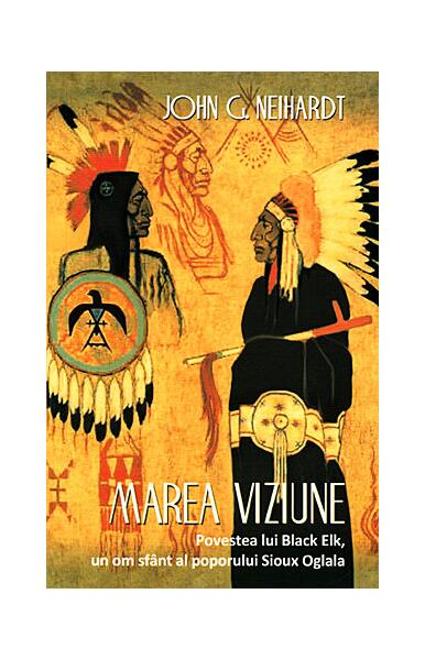 Marea Viziune. Povestea lui Black Elk, un om sfânt al poporului Sioux Oglala - Hehaka Sapa, John G. Neihardt - Herald