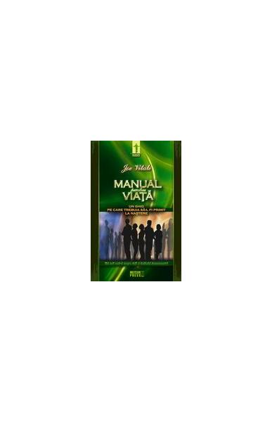 Manual pentru viaţă. Un ghid pe care trebuia să-l primiţi la naştere - Joe Vitale - Meteor Press