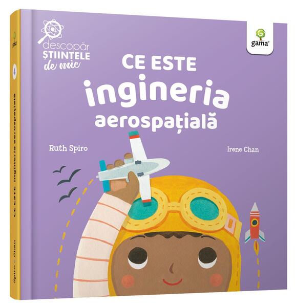 Ce este ingineria aerospațială. Descopăr științele de mic - Ruth Spiro - Gama