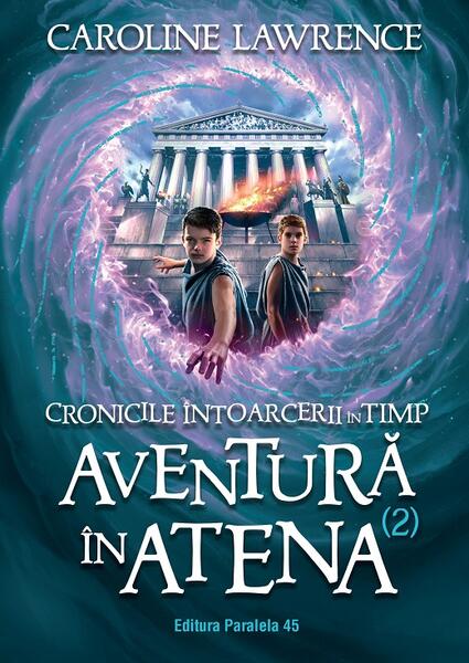 Aventuri în Atena. Cronicile întoarcerii în timp (Vol. 2) - Caroline Lawrence - Paralela 45