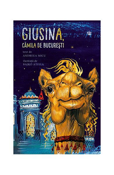 Giusina, cămila de Bucureşti - Andreea Micu - Baroque Books & Arts