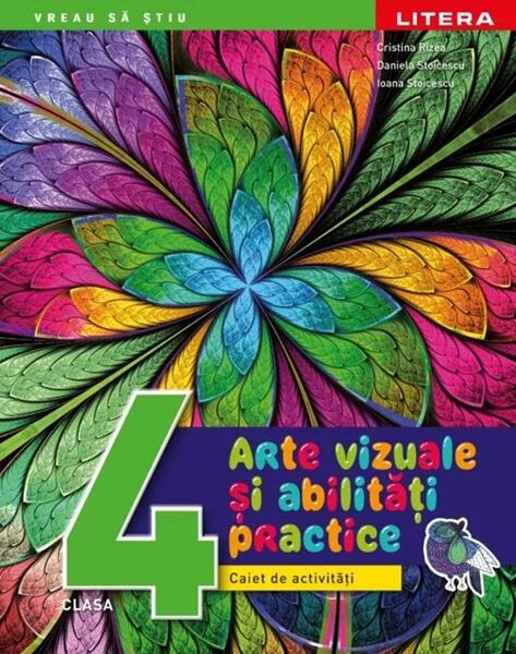 Arte vizuale și abilități practice. Clasa a IV-a - Cristina Rizea, Daniela Stoicescu, Ioana Stoicescu - Litera