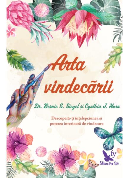 Arta vindecării - Cynthia J. Hurn, Dr. Bernie S. Siegel - For You