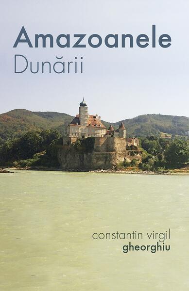 Amazoanele Dunării - Constantin Virgil Gheorghiu - Sophia
