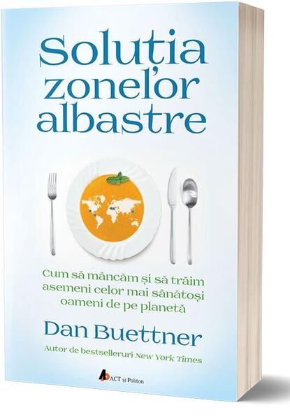 Soluția Zonelor Albastre - Paperback brosat - Dan Buettner - Act și Politon