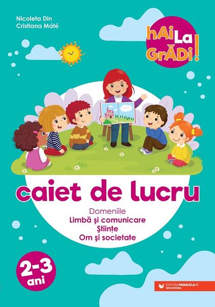 Limbă și comunicare | Științe | Om și societate - caiet de lucru pentru 2-3 ani - Ioana Andreea Ciocâlteu, Mădălina Radu, Maria Ricu, Mihaela Măcelaru, Paula Beatrice Șcheopu - Paralela 45 educațional