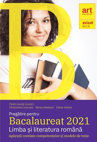 Bacalaureat 2021. Limba și literatura română. Aplicații corelate competențelor și modele de teste - Elena Jebelean, Florentina Leucuția, Diana Achim - Art Klett