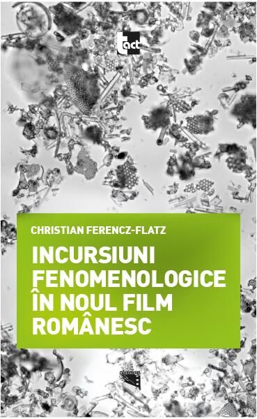 Incursiuni fenomenologice în noul film românesc - Christian Ferencz-Flatz - Tact