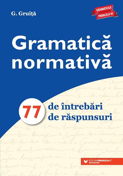 Gramatică normativă. 77 de întrebări. 77 de răspunsuri - Ediția a VIII-a - G. Gruiţă - Paralela 45 educațional