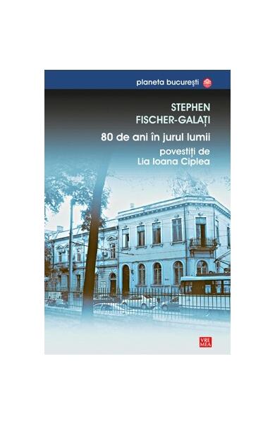 80 de ani în jurul lumii povestiţi de Lia Ioana Ciplea - Stephen Fischer Galați - Vremea