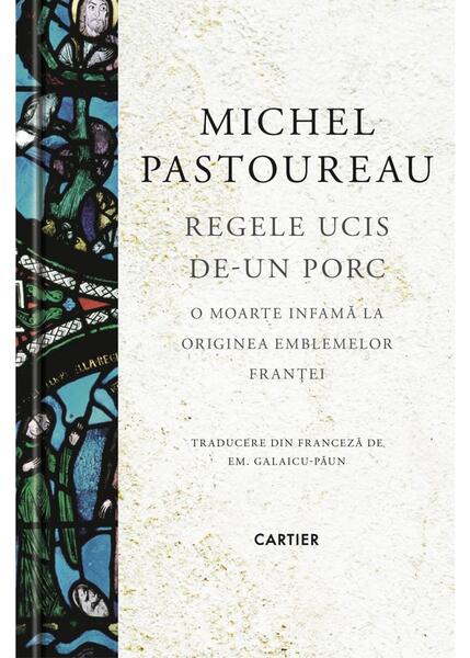 Regele ucis de-un porc - Michel Pastoureau - Cartier