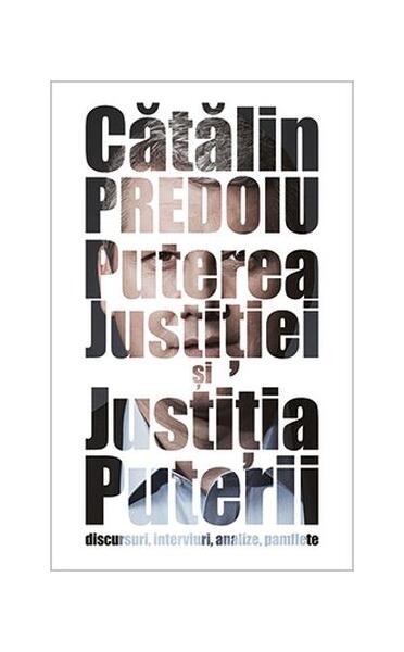 Puterea Justiției și Justiția Puterii. Discursuri, interviuri, analize, pamflete - Cătălin Predoiu - Tritonic