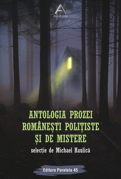 Antologia prozei românești polițiste și de mistere - Michael Haulică - Paralela 45