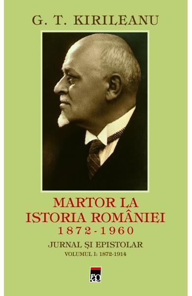 Martor la istoria României Vol. 1: 1872-1914 - Constantin Bostan, G. T. Kirileanu - RAO
