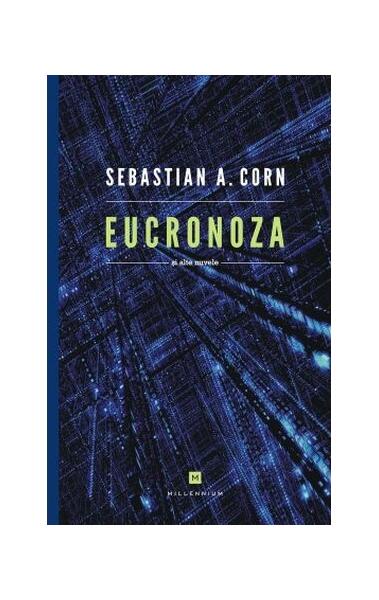 Eucronoza şi alte nuvele - Sebastian A. Corn - Millenium Books
