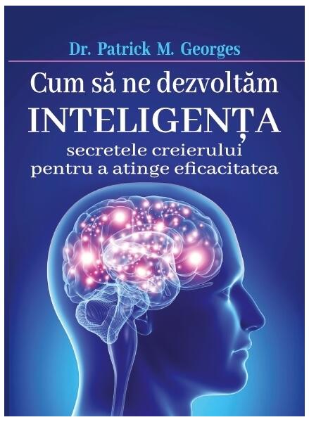 Cum să ne dezvoltăm inteligenţa - Patrick M. Georges - Orizonturi
