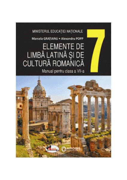 Elemente de limbă latină și de cultură romanică. Manual clasa a VII-a - Marcela Grațianu, Alexandru Pop - Aramis