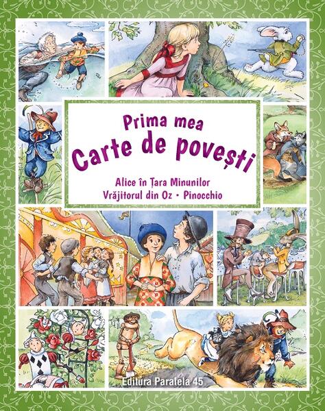 Prima mea carte de povești: Alice în Țara Minunilor, Vrăjitorul din Oz, Pinocchio - Carlo Collodi, Lewis Carroll, Lyman Frank Baum - Paralela 45